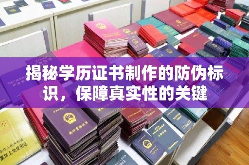陵城揭秘学历证书制作的防伪标识，保障真实性的关键